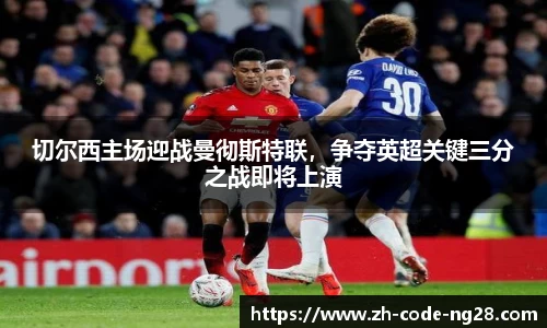 切尔西主场迎战曼彻斯特联，争夺英超关键三分之战即将上演