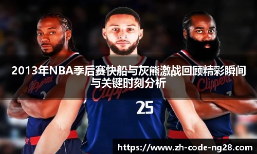 2013年NBA季后赛快船与灰熊激战回顾精彩瞬间与关键时刻分析