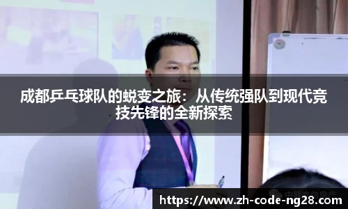 成都乒乓球队的蜕变之旅：从传统强队到现代竞技先锋的全新探索