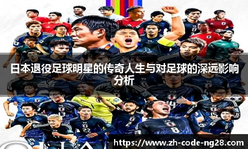 日本退役足球明星的传奇人生与对足球的深远影响分析