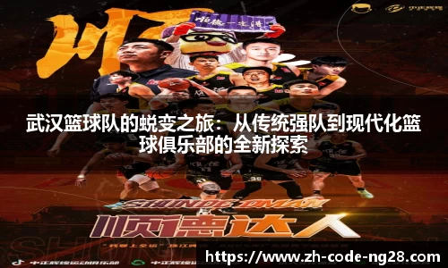 武汉篮球队的蜕变之旅：从传统强队到现代化篮球俱乐部的全新探索